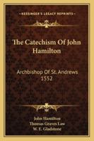 The Catechism Of John Hamilton: Archbishop Of St. Andrews 1552 1430457511 Book Cover