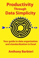 Productivity Through Data Simplicity : Your Guide to Data Organization and Standardization in Excel 1093427965 Book Cover
