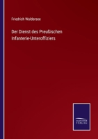 Der Dienst des Preußischen Infanterie-Unteroffiziers 3743454319 Book Cover