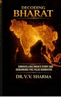 Decoding Bharat: Unravelling India's Story and Debunking The False Narrative B0GYQ4T7QV Book Cover