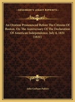 An Oration: Pronounced Before the Citizens of Boston, on the Anniversary of the Declaration of Independence, July 4th, 1831 (Classic Reprint) 1275722695 Book Cover