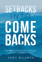 Setbacks Into Comebacks: Say Yes! to Overcoming Challenges and Embracing Opportunities 1636800416 Book Cover