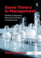 Game Theory in Management: Modelling Business Decisions and Their Consequences 1409442411 Book Cover