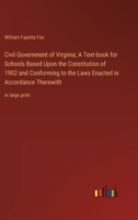 Civil Government of Virginia; A Text-book for Schools Based Upon the Constitution of 1902 and Conforming to the Laws Enacted in Accordance Therewith: 336833543X Book Cover