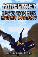 Minecraft Story: How To Train Your Ender Dragon 1500497711 Book Cover