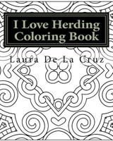 I Love Herding Coloring Book: A Coloring Book for All the Crazy, Fun-Loving Herding Peeps So They Have Something to Do While Hanging Out at a Herding Trial Waiting for Their Runs! 1535349212 Book Cover