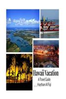 Hawaii Vacation: A Travel Guide 1523782706 Book Cover