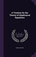 A Treatise on the Theory of Algebraical Equations 1148534342 Book Cover