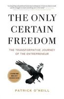 The Only Certain Freedom: The Transformative Journey of the Entrepreneur 1775172201 Book Cover