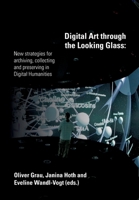 Digital Art through the Looking Glass: New strategies for archiving, collecting and preserving in digital humanities 3903150517 Book Cover