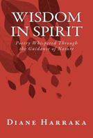 Wisdom in Spirit: Poetry Whispered Through the Guidance of Nature 1461151562 Book Cover