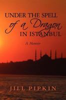 Under the Spell of a Dragon in Istanbul: A Memoir 0615508804 Book Cover