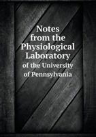 Notes from the Physiological Laboratory of the University of Pennsylvania 1355898943 Book Cover