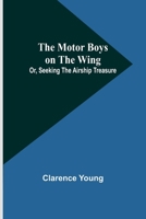 The Motor Boys on the Wing; Or, Seeking the Airship Treasure 9357954104 Book Cover