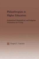 Philanthropists in Higher Education: Institutional, Biographical, and Religious Motivations for Giving 0415933617 Book Cover