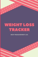 Weight Loss Tracker. Body Measurement Log: Worksheet to Track Your Weight Loss, Weight Gains&Size - Monitor Your Body Weight - Keep Track of Your Fitness Progress - Record Body Weight, Body Size&Body  B084DQYBP4 Book Cover