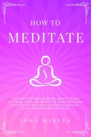 How to Meditate: A Pratical and Simple Beginners Guide to Change Your Mind, Brain, and Body. Daily Guided Meditation and Effective Relaxation Techniques to Decrease Stress, Increase Health and Energy. 1695648765 Book Cover