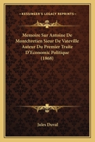 M�moire Sur Antoine de Montchr�tien, Sieur de Vateville, Auteur Du Premier Trait� d'�conomie Politique (Classic Reprint) 1120454476 Book Cover