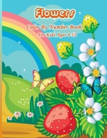 Flowers Color by number book for kids ages 8-12: Stress Relieving Designs for Kids and Teens Relaxation Creative color by number Activity Books B0986FZ9NM Book Cover