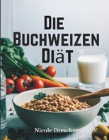 Die Buchweizen-Diät: Verlieren Sie schnell Gewicht, reduzieren Sie Entzündungen und fördern Sie die Darmgesundheit mit dieser natürlichen, glutenfreien Superfood-Reinigung (German Edition) B0DZSYBDJ5 Book Cover