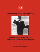 Messenger Elijah Muhammad: The Crowning Glory of the Blackman and Woman in America 1466463279 Book Cover