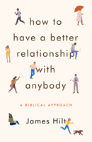 How to Have a Better Relationship with Anybody: A Biblical Approach 0802419925 Book Cover
