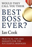 Would They Call You Their Best Boss Ever?: Practical Tips and Insights for the Successful Manager 0983365768 Book Cover