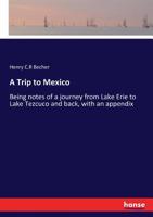 A Trip to Mexico, Being Notes of a Journey from Lake Erie to Lake Tezcuco and Back, with an Appendix, Containing and Being a Paper about the Ancient Nations and Races Who Inhabited Mexico Before and a B0BPMTTGD5 Book Cover