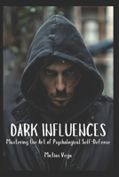 Dark Influences: Mastering the Art of Psychological Self Defense B0F2GDXTZL Book Cover