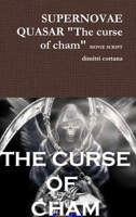 SUPERNOVAE QUASAR "The curse of cham" MOVIE SCRIPT: "The Curse Of Cham" 1291839798 Book Cover