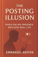 THE POSTING ILLUSION: WHEN ONLINE PRESENCE REPLACES REAL LIFE 9786903870 Book Cover
