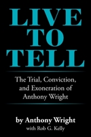 Live to Tell: The Trial, Conviction, and Exoneration of Anthony Wright 1664182071 Book Cover