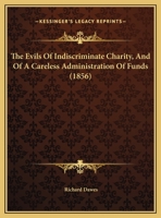 The Evils Of Indiscriminate Charity, And Of A Careless Administration Of Funds 1359285873 Book Cover