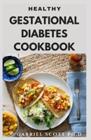 HEALTHY GESTATIONAL DIABETES COOKBOOK: Delicious Recipes To Prevent Gestational Diabetes Includes Meal Plan, Food List, Menu Prep And How To Get Started B09CC74PGY Book Cover