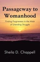 Passageway to Womanhood: Finding Forgiveness in the Midst of Unending Struggle 145609789X Book Cover