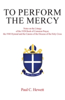 To Perform The Mercy: Notes on the Liturgy of the 1928 Book of Common Prayer, the 1940 Hymnal and the Canons of the Diocese of the Holy Cross 164753657X Book Cover