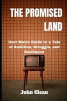 THE PROMISED LAND: User movie guide to a Tale of Ambition, Struggle, and Resilience B0CV16KQK5 Book Cover