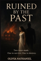 Ruined by the Past: Two vows made. One to survive. One to destroy. B0FTZFKPD5 Book Cover