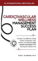 Cardiovascular Wellness Management Success Plan: A Simple, Cost Effective 3-Step System to Diagnose, Treat, Monitor and Eradicate Heart Attacks and ... your Practice While Growing Your Bottom Line. 1644672057 Book Cover