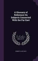 A Glossary of Reference on Subjects Connected with the Far East 0700700412 Book Cover