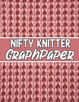 Nifty Knitter GraphPaper : The Perfect Knitter's Gifts for All Beginner Knitter. If You Are Beginning Knitter This Can Helps You to Do Your Work 1652446052 Book Cover