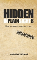 Hidden In Plain Sight 8: How To Make An Atomic Bomb 1548577812 Book Cover