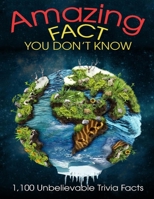 Amazing Fact You Don't Know: 1100 Unblievable Trivia Facts B0924MTZPY Book Cover