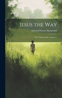 Jesus the Way: The Child's Guide to Heaven 1022075608 Book Cover