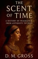 The Scent of Time: A History of Fragrance from Antiquity to 2025 B0FSBL7TPH Book Cover