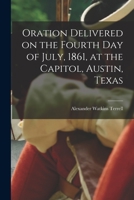 Oration Delivered on the Fourth Day of July, 1861, at the Capitol, Austin, Texas 101372416X Book Cover