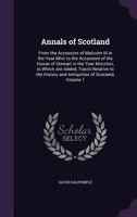 Annals of Scotland: From the Accession of Malcolm III in the Year MLVII to the Accession of the House of Stewart in the Year MCCCLXXI 1341360466 Book Cover