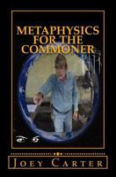 Metaphysics for the Commoner: A Philosophical Proposal for Practical Metaphysics 172702320X Book Cover