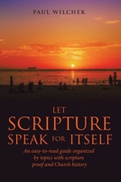 Let Scripture Speak for Itself: An Easy-To-Read Guide Organized by Topics with Scripture Proof and Church History 1664285776 Book Cover