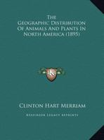 The Geographic Distribution Of Animals And Plants In North America (1895) 1149684984 Book Cover